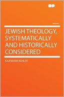 Jewish Theology, Systematically and Historically Considered