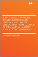 John Marshall; an Address Delivered at the College on February 4, 1901, the Centenary of the Installation of John Marshall as Chief Justice of the United States