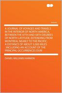 A Journal of Voyages and Travels in the Interior of North America, Between the 47th and 58th Degrees of North Latitude, Extending From Montreal Nearly to the Pacific, a Distance of About 5,000 Miles: Including an Account of the Principal Occurrences Dur