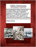 An examination of the commercial principles of the late negotiation between Great Britain and France in MDCCLXI: in which the system of that negotiation with regard to our colonies and commerce is considered.