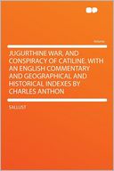 Jugurthine War, and Conspiracy of Catiline. With an English Commentary and Geographical and Historical Indexes by Charles Anthon