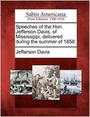 Speeches of the Hon. Jefferson Davis, of Mississippi, delivered during the summer of 1858.