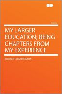 My Larger Education: Being Chapters from My Experience