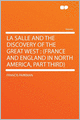 La Salle and the Discovery of the Great West: (France and England in North America, Part Third)