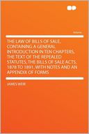 The Law of Bills of Sale, Containing a General Introduction in Ten Chapters, the Text of the Repealed Statutes, the Bills of Sale Acts, 1878 to 1891, With Notes and an Appendix of Forms