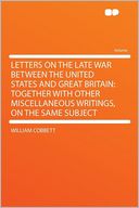 Letters on the Late War Between the United States and Great Britain: Together With Other Miscellaneous Writings, on the Same Subject