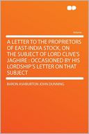 A Letter to the Proprietors of East-India Stock, on the Subject of Lord Clive's Jaghire: Occasioned by His Lordship's Letter on That Subject
