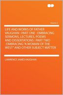Life and Works of Father Vaughan: Part One : Embracing Sermons, Lectures, Poems and Dissertations : Part Two : Embracing 