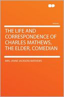 The Life and Correspondence of Charles Mathews, the Elder, Comedian