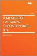 A Memoir of Captain W. Thornton Bate, R.N