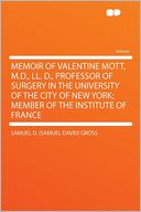 Memoir of Valentine Mott, M.D., LL. D., Professor of Surgery in the University of the City of New York; Member of the Institute of France