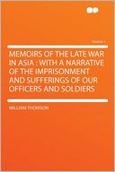 Memoirs of the Late War in Asia: With a Narrative of the Imprisonment and Sufferings of Our Officers and Soldiers Volume 1