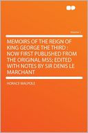 Memoirs of the Reign of King George the Third: Now First Published From the Original MSS; Edited With Notes by Sir Denis Le Marchant Volume 1