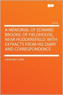 A Memorial of Edward Brooke, of Fieldhouse, Near Huddersfield. With Extracts From His Diary and Correspondence