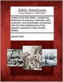 Letters from the West: containing sketches of scenery, manners, and customs, and anecdotes connected with the first settlements of the western sections of the United States.