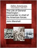 The Life of General Washington: commander in chief of the American forces.