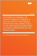 The Pirates of Panama: Or; the Buccaneers of America, a True Account of the Famous Adventures and Daring Deeds of Sir Henry Morgan and Other Notorious Freebooters of the Spanish Main