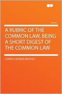 A Rubric of the Common Law, Being a Short Digest of the Common Law