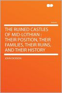 The Ruined Castles of Mid-Lothian: Their Position, Their Families, Their Ruins, and Their History