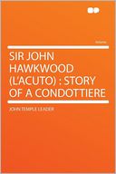 Sir John Hawkwood (L'Acuto): Story of a Condottiere