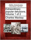 Extraordinary popular delusions. Volume 1 of 2