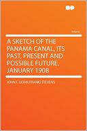 A Sketch of the Panama Canal, Its Past, Present and Possible Future, January 1908