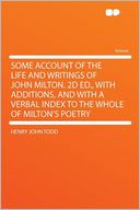 Some Account of the Life and Writings of John Milton. 2d Ed., With Additions, and With a Verbal Index to the Whole of Milton's Poetry