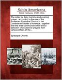 The order for daily morning and evening prayer: according to the use of the Protestant Episcopal Church in the Confederate States of America : together with the ante-communion office and a selection of occasional prayers from various offices of the...