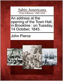 An address at the opening of the Town Hall, in Brookline: on Tuesday, 14 October, 1845.