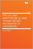 The Life and Martyrdom of Sain Thomas Becket, Archbishop of Canterbury Volume 1