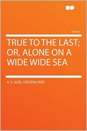 True to the Last; Or, Alone on a Wide Wide Sea
