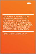 Origin and Early Progress of the Republican Party in the United States, Together With the History of Its Formation in Massachusetts: With a Memorial Address on the Recurrence of Its Twenty-fifth Anniversary
