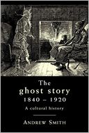 The Ghost Story 1840-1920: A Cultural History