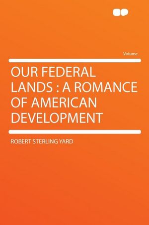 Our federal lands: a romance of American development Robert Sterling Yard