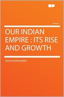 Our Indian Empire: Its Rise and Growth