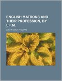 English Matrons And Their Profession, By L.F.M.