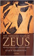 The Tangled Ways of Zeus: And Other Studies In and Around Greek Tragedy