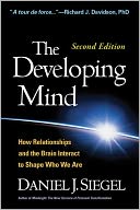 The Developing Mind, Second Edition: How Relationships and the Brain Interact to Shape Who We Are