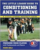 The Little League Guide to Conditioning and Training: Preparing Young Players with Fundamentals and Basics