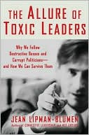 Allure of Toxic Leaders: Why We Follow Destructive Bosses and Corrupt Politicians - and How We Can Survive Them