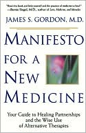 Manifesto for a New Medicine: Your Guide to Healing Partnerships and the Wise Use of Alternative Therapies