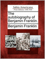 The autobiography of Benjamin Franklin.
