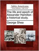 The life and epoch of Alexander Hamilton: a historical study.