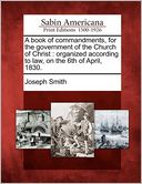A book of commandments, for the government of the Church of Christ: organized according to law, on the 6th of April, 1830.