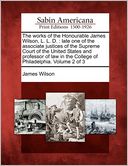 The works of the Honourable James Wilson, L. L. D.: late one of the associate justices of the Supreme Court of the United States and professor of law in the College of Philadelphia. Volume 2 of 3