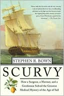 Scurvy: How a Surgeon, a Mariner, and a Gentlemen Solved the Greatest Medical Mystery of the Age of Sail