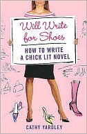 Will Write for Shoes: How to Write a Chick Lit Novel