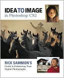 Idea to Image in Photoshop CS2: Rick Sammon's Guide to Enhancing Your Digital Photographs