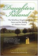 Daughters of Ireland: The Rebellious Kingsborough Sisters and the Making of a Modern Nation