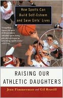 Raising Our Athletic Daughters: How Sports Can Build Self-Esteem And Save Girls' Lives